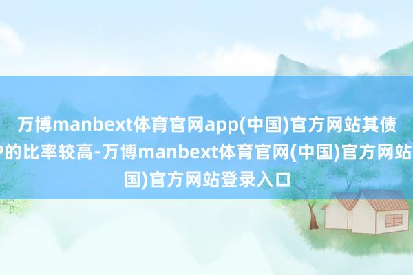 万博manbext体育官网app(中国)官方网站其债务占GDP的比率较高-万博manbext体育官网(中国)官方网站登录入口