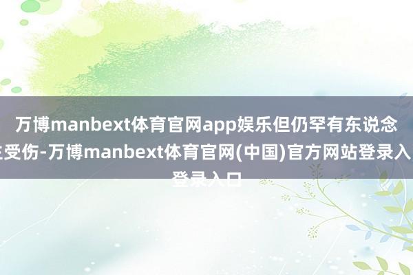 万博manbext体育官网app娱乐但仍罕有东说念主受伤-万博manbext体育官网(中国)官方网站登录入口