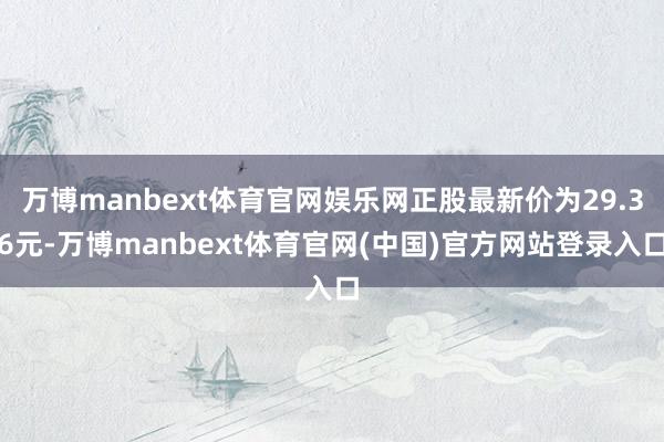 万博manbext体育官网娱乐网正股最新价为29.36元-万博manbext体育官网(中国)官方网站登录入口